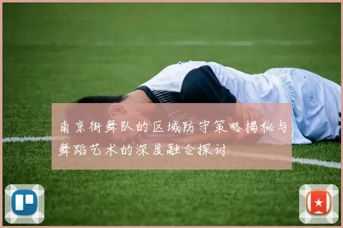 南京街舞队的区域防守策略揭秘与舞蹈艺术的深度融合探讨