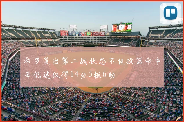 希罗复出第二战状态不佳投篮命中率低迷仅得14分5板6助