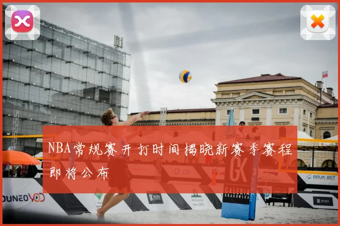 NBA常规赛开打时间揭晓新赛季赛程即将公布