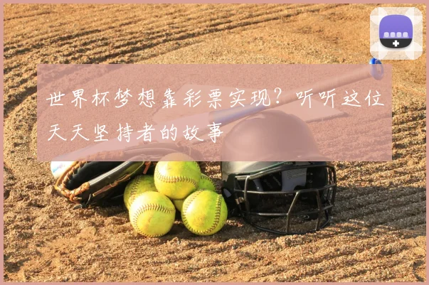 世界杯梦想靠彩票实现?听听这位天天坚持者的故事