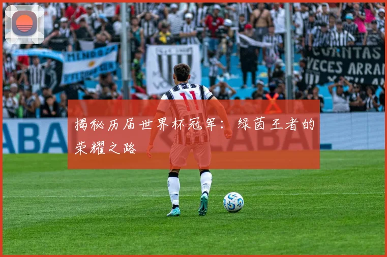 揭秘历届世界杯冠军：绿茵王者的荣耀之路