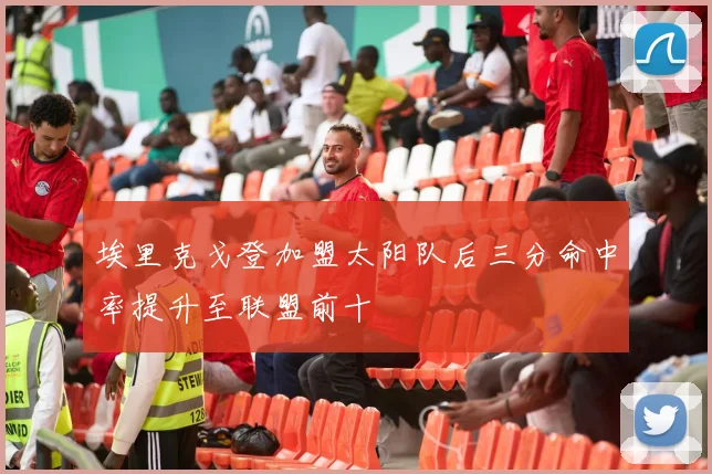 埃里克戈登加盟太阳队后三分命中率提升至联盟前十