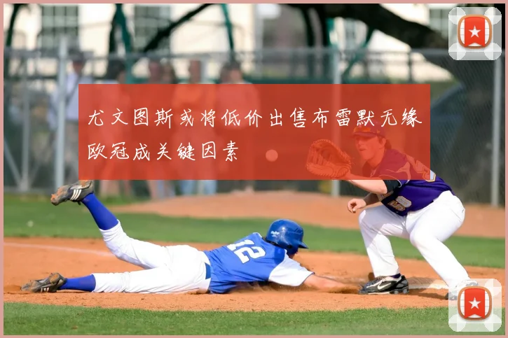 尤文图斯或将低价出售布雷默无缘欧冠成关键因素