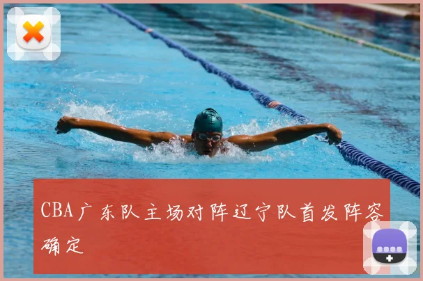 CBA广东队主场对阵辽宁队首发阵容确定