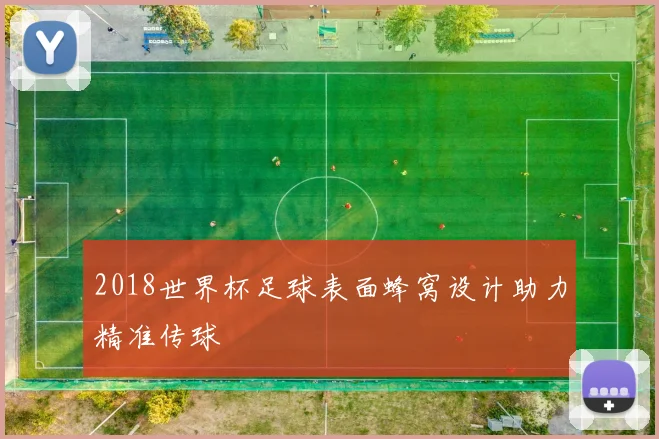 2018世界杯足球表面蜂窝设计助力精准传球