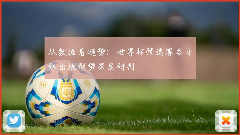 从数据看趋势：世界杯预选赛各小组出线形势深度研判