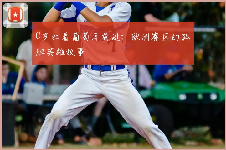 C罗扛着葡萄牙前进：欧洲赛区的孤胆英雄故事